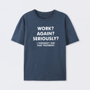 Work ? Again ? Seriously ? T-Shirt