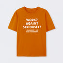 Work ? Again ? Seriously ? T-Shirt