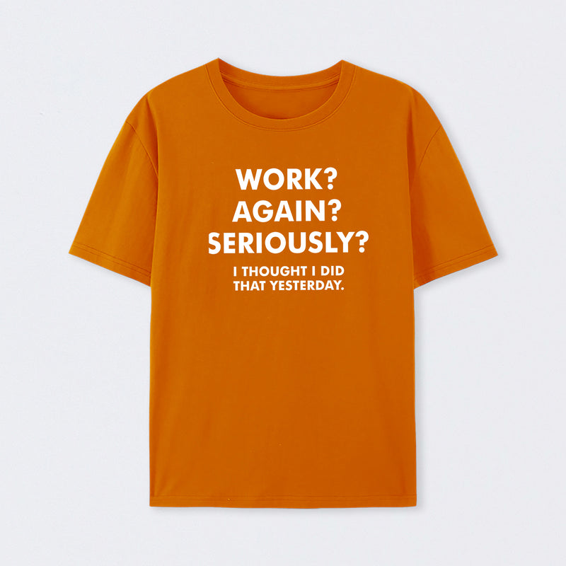 Work ? Again ? Seriously ? T-Shirt