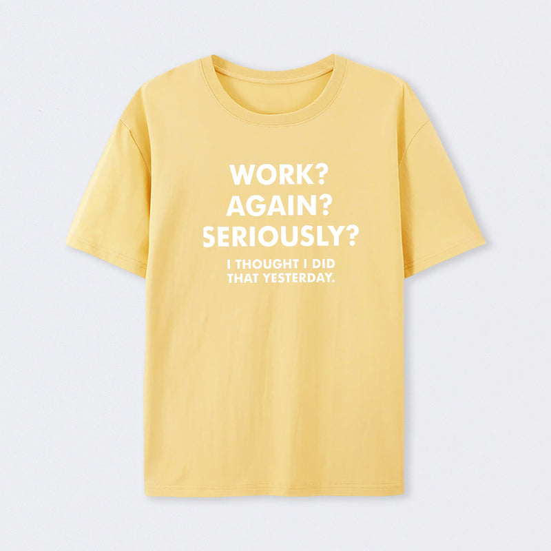 Work ? Again ? Seriously ? T-Shirt