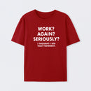 Work ? Again ? Seriously ? T-Shirt