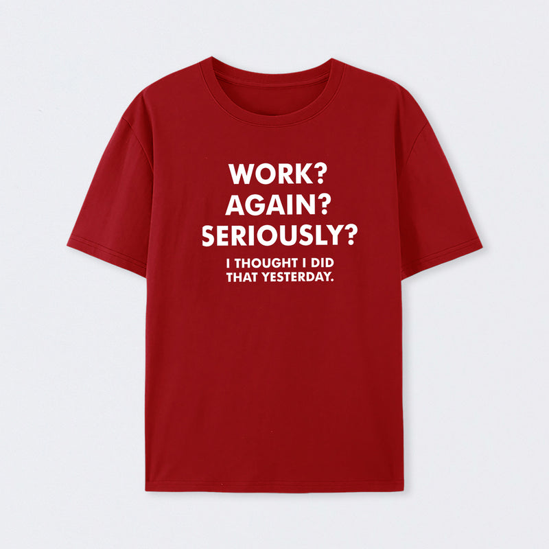 Work ? Again ? Seriously ? T-Shirt