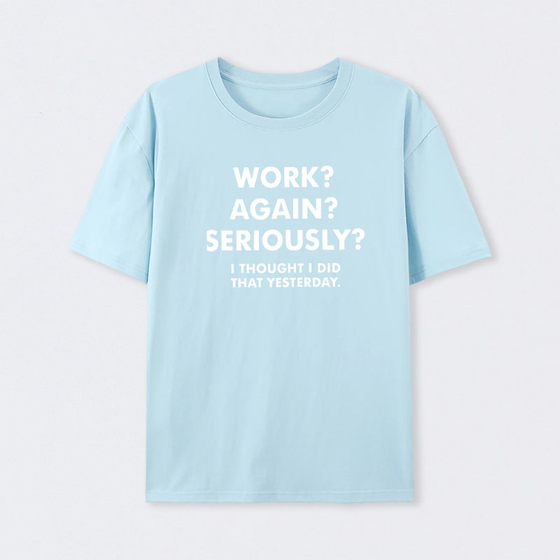 Work ? Again ? Seriously ? T-Shirt