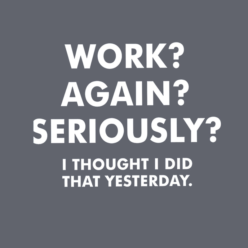 Work ? Again ? Seriously ? T-Shirt