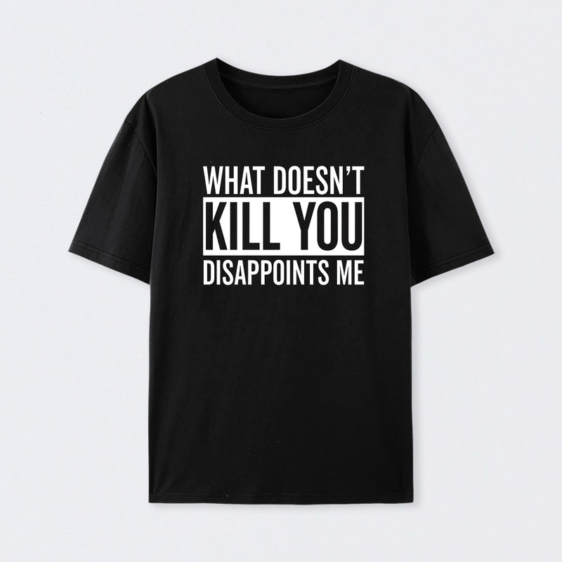 What Doesn't Kill You Disappoints Me Cotton T-Shirt