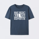 What Doesn't Kill You Disappoints Me T-Shirt