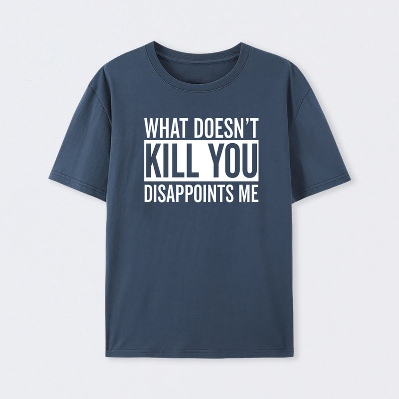 What Doesn't Kill You Disappoints Me T-Shirt