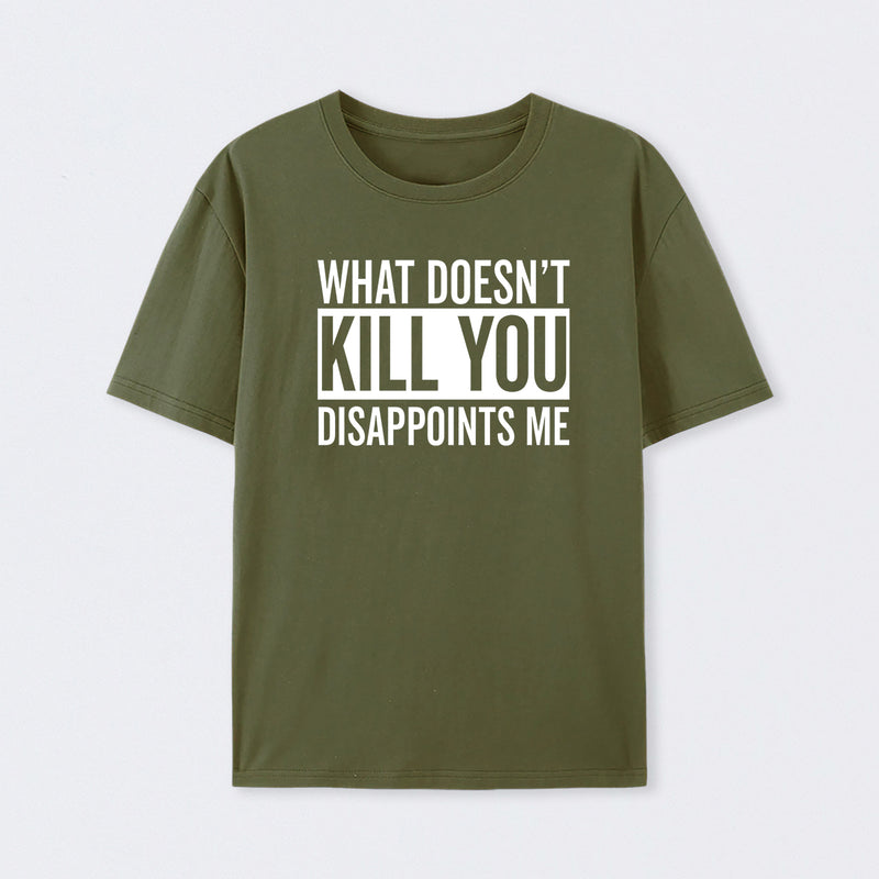 What Doesn't Kill You Disappoints Me T-Shirt