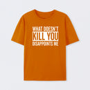 What Doesn't Kill You Disappoints Me T-Shirt