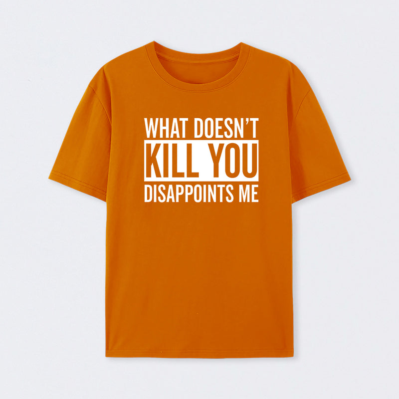 What Doesn't Kill You Disappoints Me T-Shirt