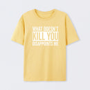 What Doesn't Kill You Disappoints Me T-Shirt