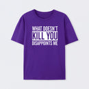 What Doesn't Kill You Disappoints Me T-Shirt