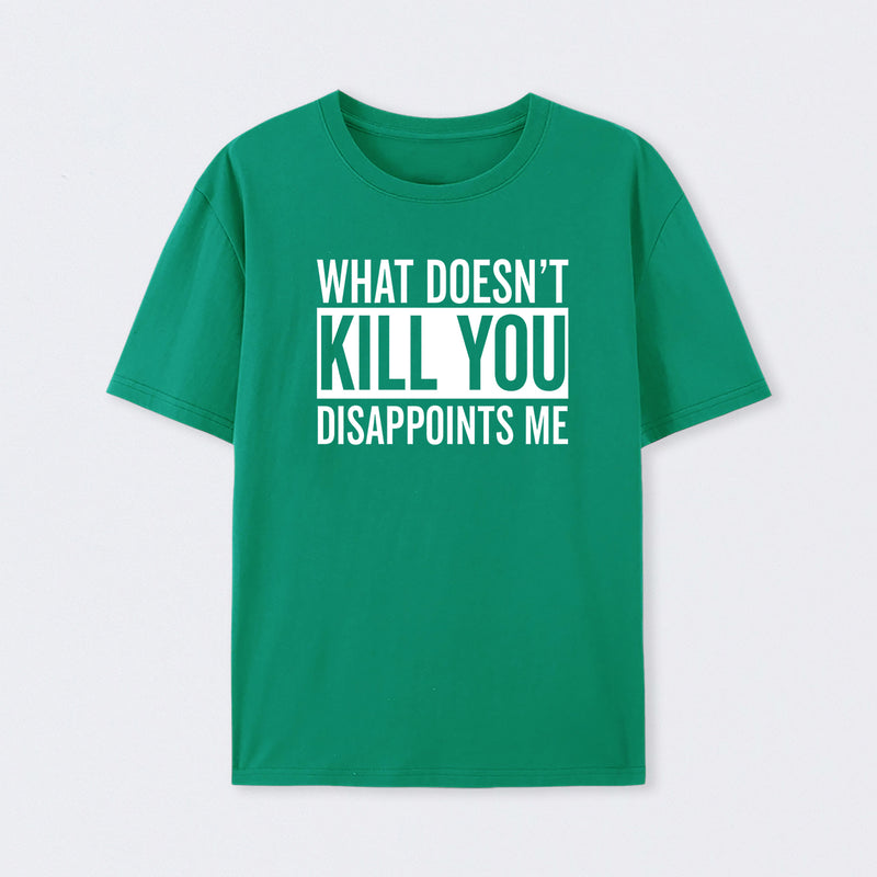 What Doesn't Kill You Disappoints Me T-Shirt