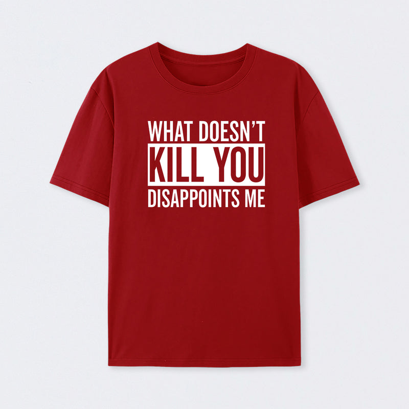 What Doesn't Kill You Disappoints Me T-Shirt