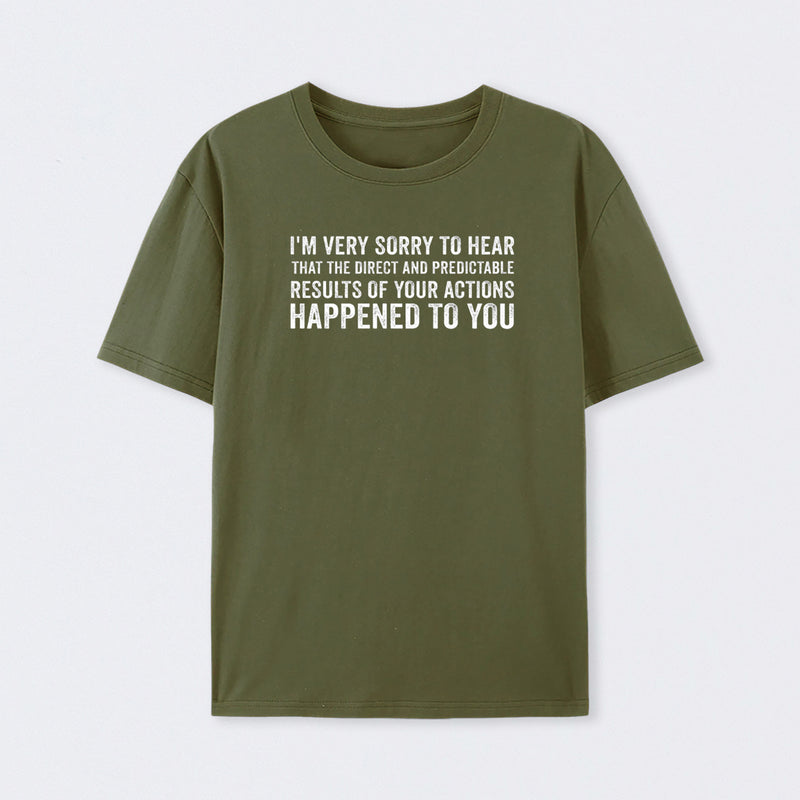 I'm Very Sorry To Hear That Is Consequences T-Shirt