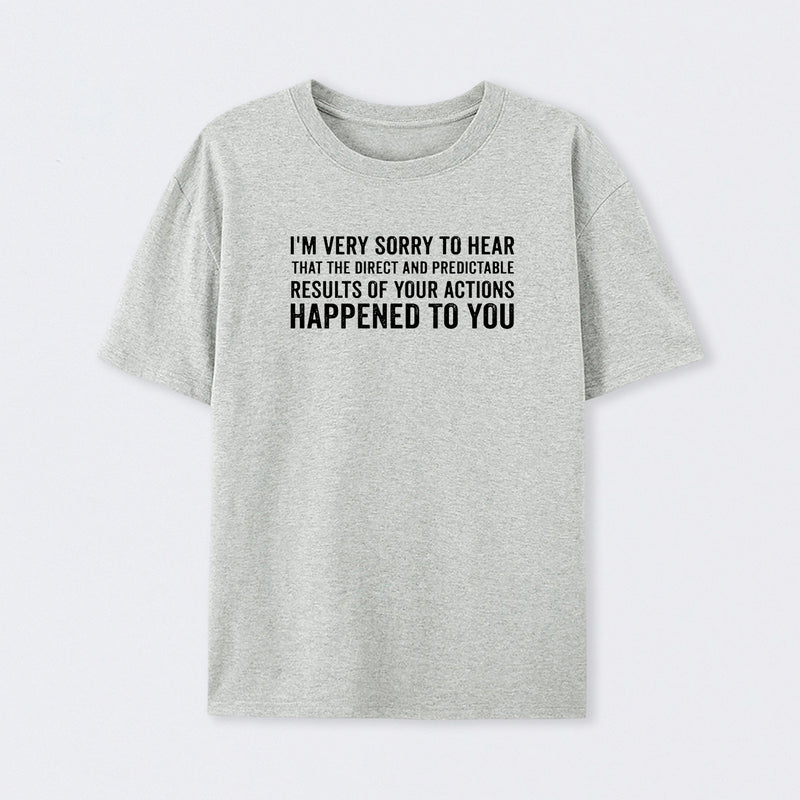 I'm Very Sorry To Hear That Is Consequences T-Shirt