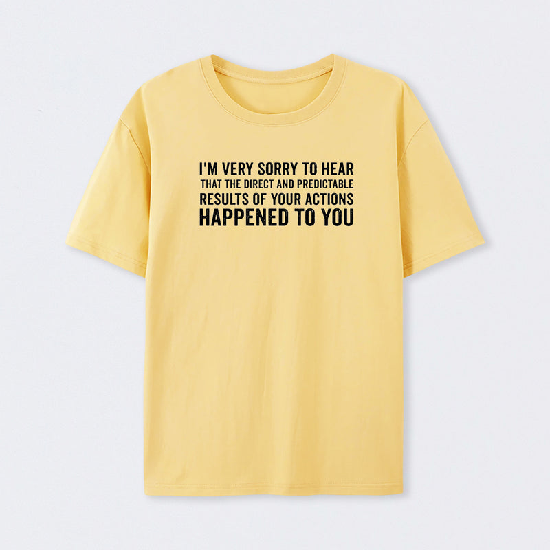 I'm Very Sorry To Hear That Is Consequences T-Shirt