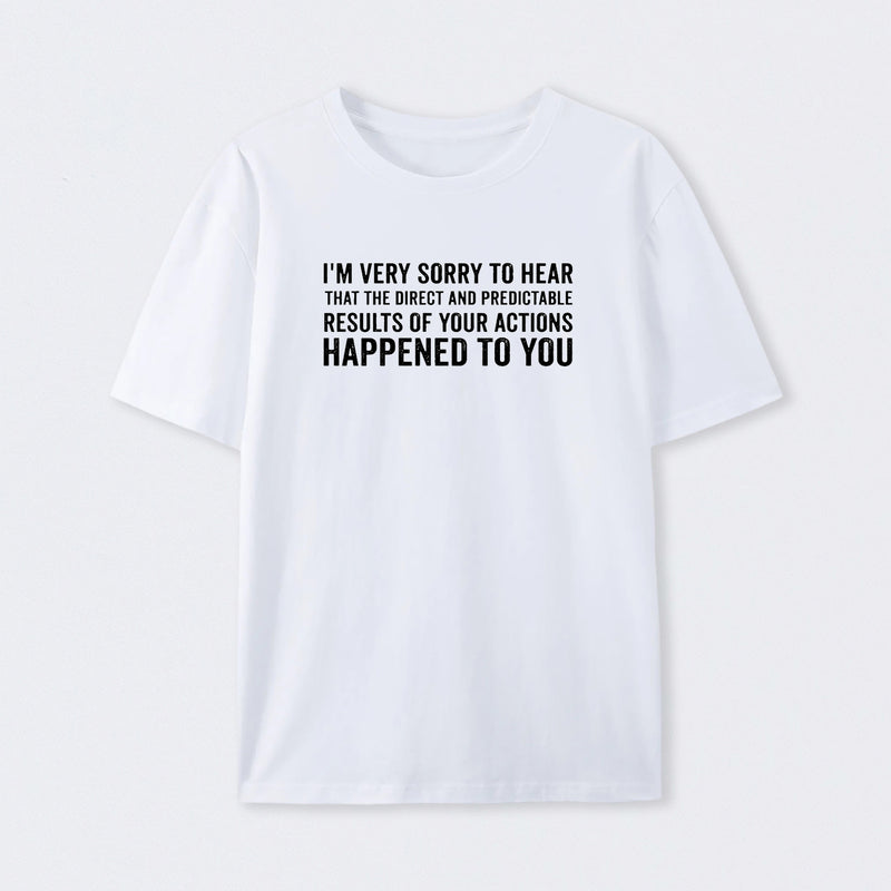 I'm Very Sorry To Hear That Is Consequences T-Shirt