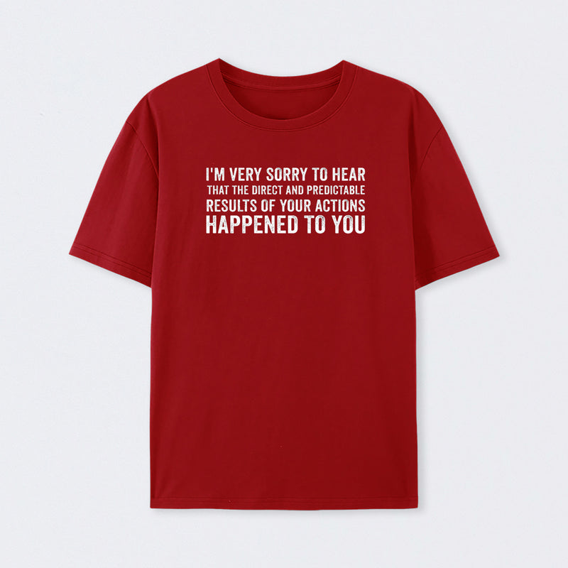 I'm Very Sorry To Hear That Is Consequences T-Shirt