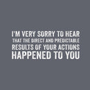 I'm Very Sorry To Hear That Is Consequences T-Shirt