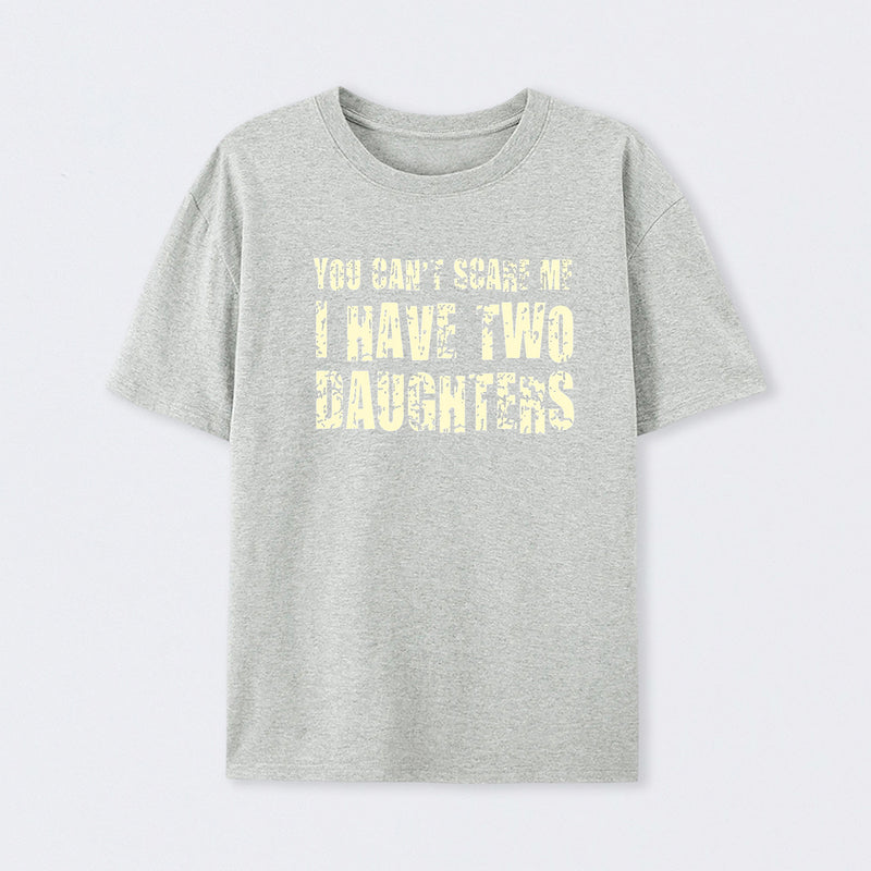 You Can't Scare Me I Have Two Daughters T-Shirt