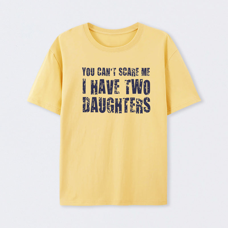 You Can't Scare Me I Have Two Daughters T-Shirt