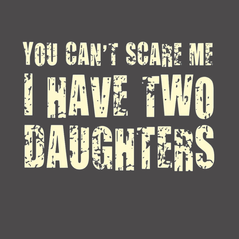 You Can't Scare Me I Have Two Daughters T-Shirt