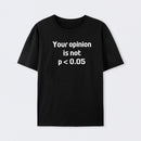 Your Opinion is Not P<0.05 Cotton T-Shirt