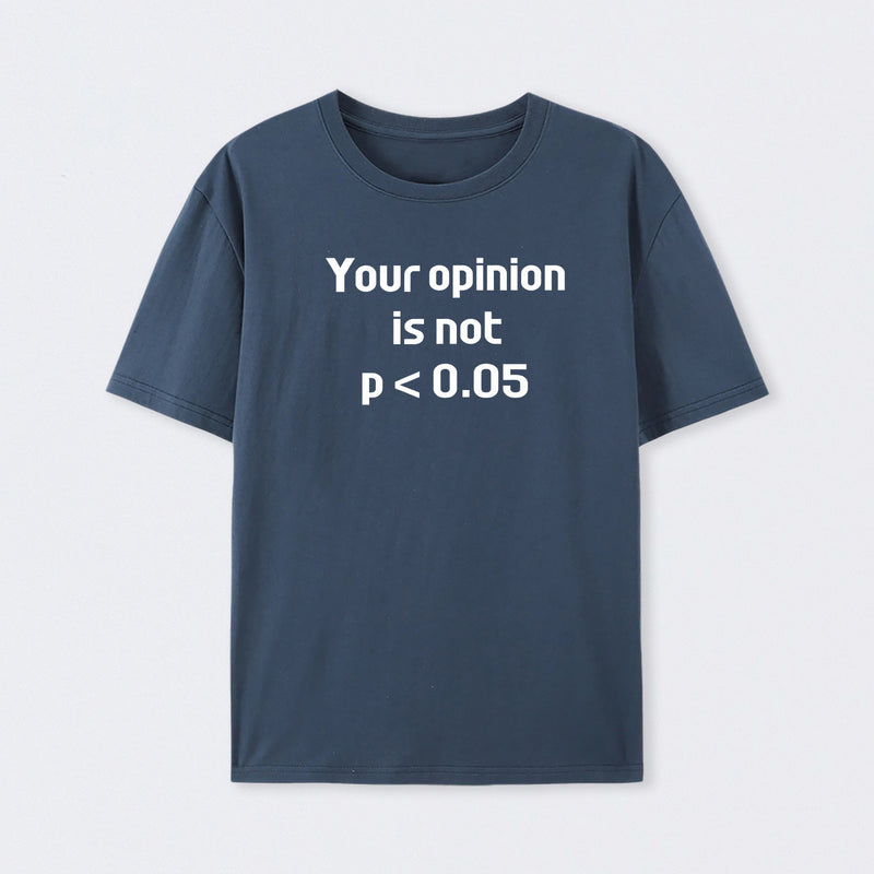Your Opinion is Not P<0.05 T-Shirt