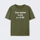 Your Opinion is Not P<0.05 T-Shirt