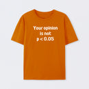Your Opinion is Not P<0.05 T-Shirt