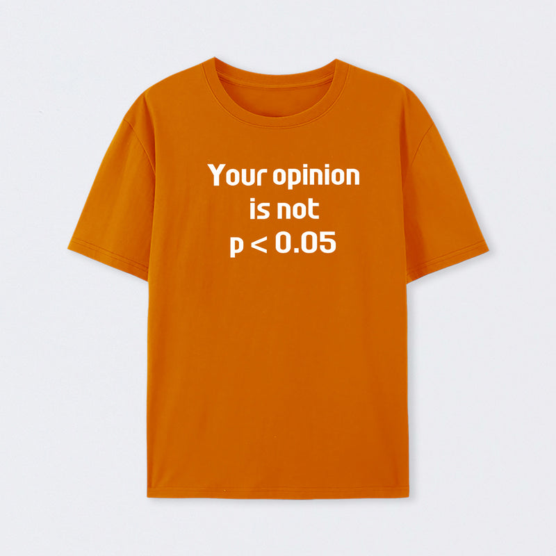 Your Opinion is Not P<0.05 T-Shirt