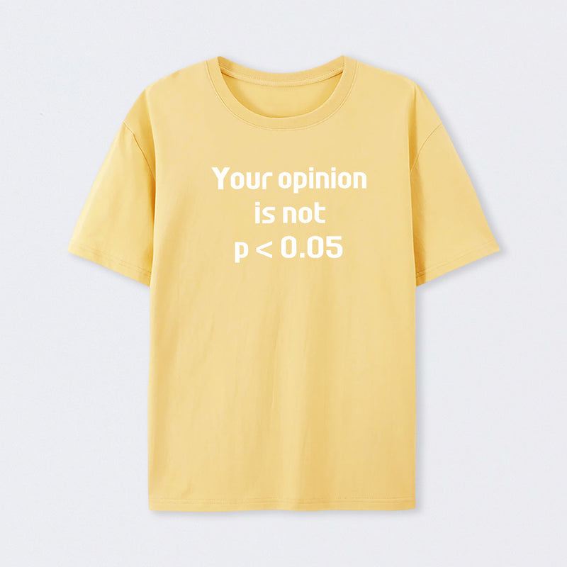 Your Opinion is Not P<0.05 T-Shirt