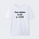 Your Opinion is Not P<0.05 T-Shirt