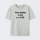 Your Opinion is Not P<0.05 T-Shirt