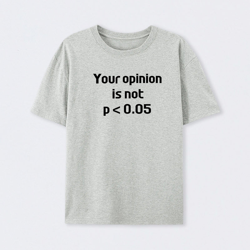 Your Opinion is Not P<0.05 T-Shirt