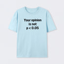 Your Opinion is Not P<0.05 T-Shirt
