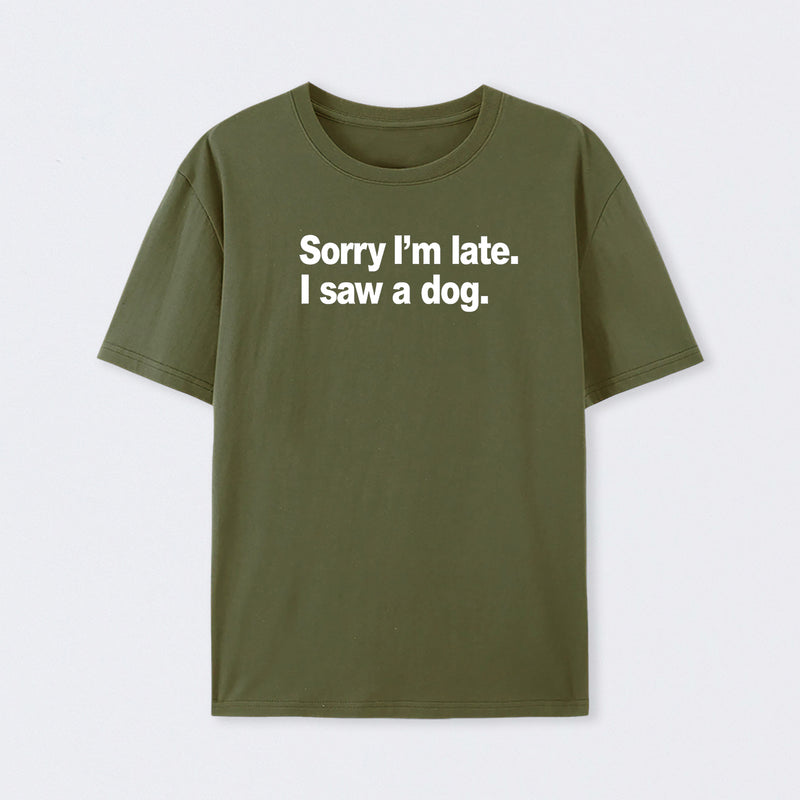 Sorry I'm Late I Saw A Dog T-Shirt