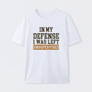 In my Defense I was Left Unsupervised T-Shirt