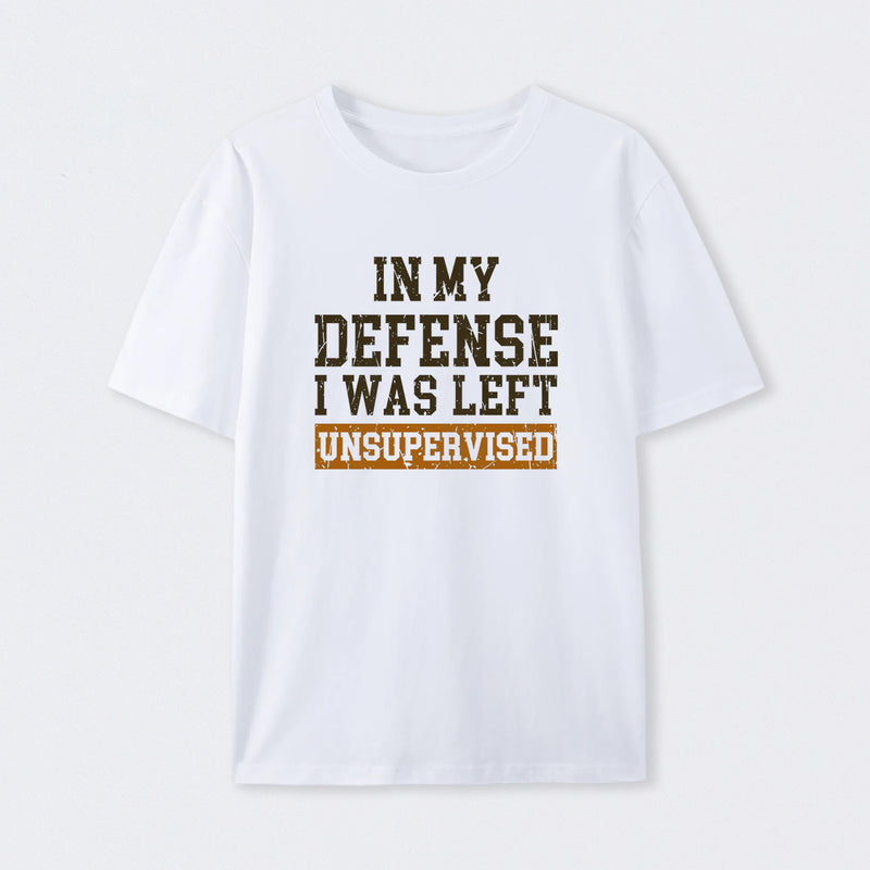 In my Defense I was Left Unsupervised T-Shirt
