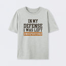 In my Defense I was Left Unsupervised T-Shirt