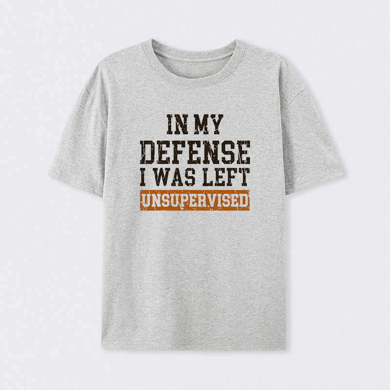 In my Defense I was Left Unsupervised T-Shirt