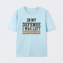 In my Defense I was Left Unsupervised T-Shirt