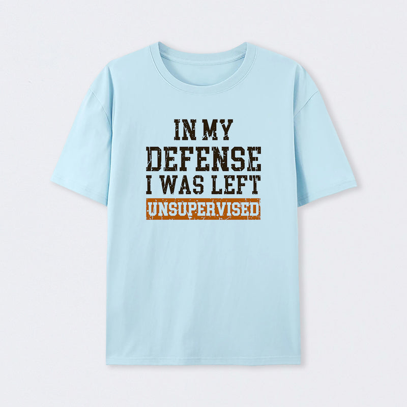 In my Defense I was Left Unsupervised T-Shirt