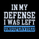 In my Defense I was Left Unsupervised T-Shirt