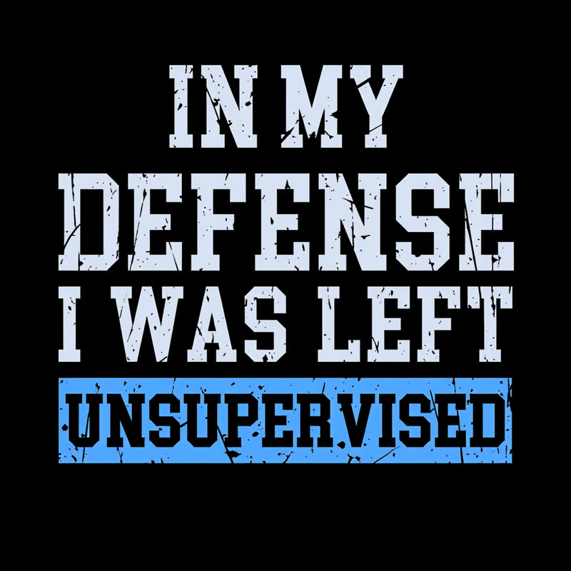 In my Defense I was Left Unsupervised T-Shirt