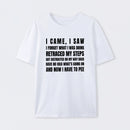 I Came, I Saw, I Have To Pee T-Shirt