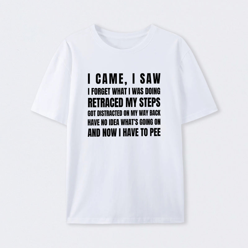 I Came, I Saw, I Have To Pee T-Shirt