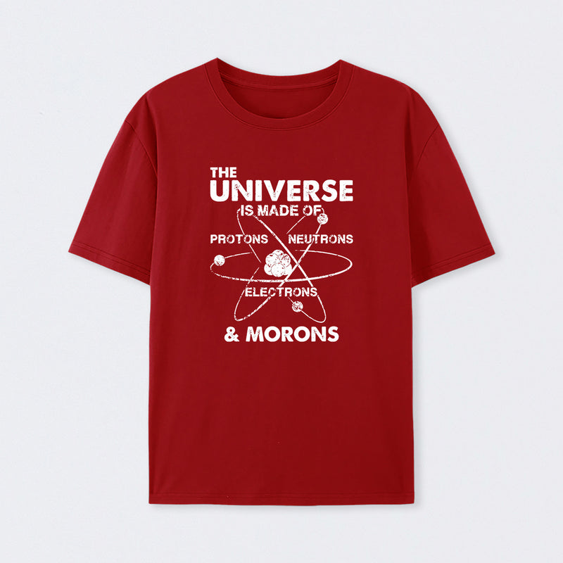 The Universe Is Made Of Protons Neutrons Electrons And Morons T-Shirt