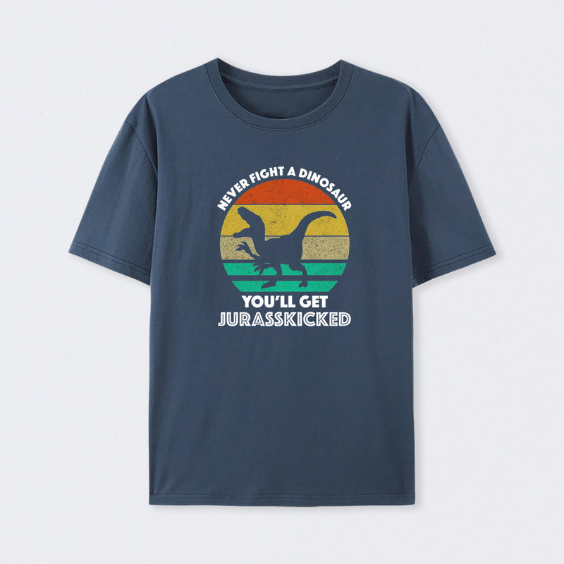 Never Fight A Dinosaur You'll Get Jurasskicked T-Shirt